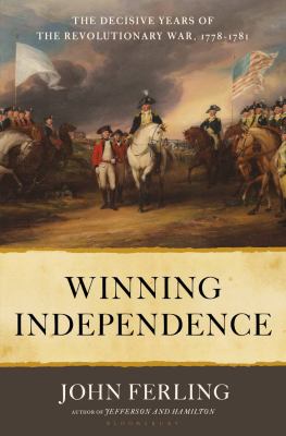 Winning independence : the decisive years of the Revolutionary War, 1778-1781 /