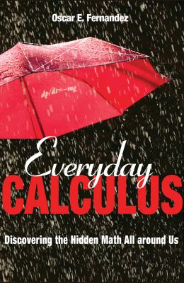 Everyday calculus : discovering the hidden math all around us /