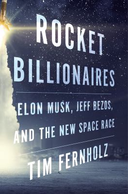 Rocket billionaires : Elon Musk, Jeff Bezos, and the new space race /