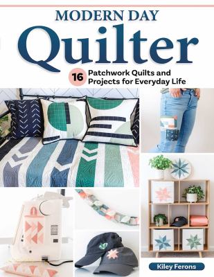 Modern day quilter : 16 patchwork quilts and projects for everyday life /