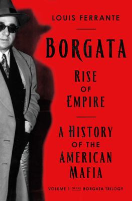 Borgata : rise of empire : a history of the American Mafia /