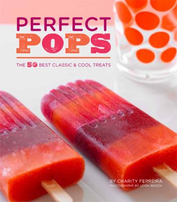 Perfect pops : the 50 best classic & cool treats /