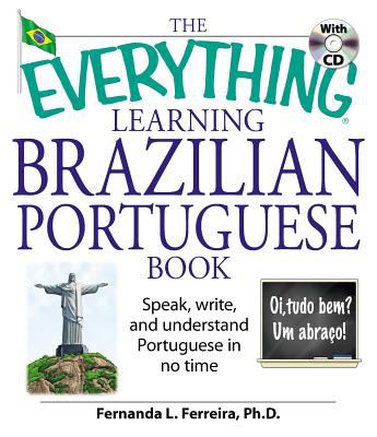 The everything learning Brazilian Portuguese book : speak, write and understand Portuguese in no time /