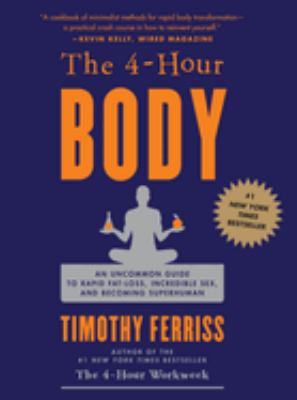 The 4-hour body : an uncommon guide to rapid fat-loss, incredible sex, and becoming superhuman /