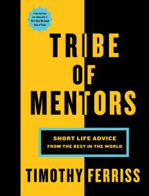Tribe of mentors : short life advice from the best in the world /