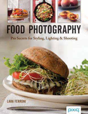 Food photography : pro secrets for styling, lighting & shooting /