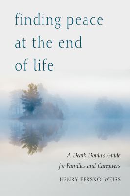 Finding peace at the end of life : a death doula's guide for families and caregivers /