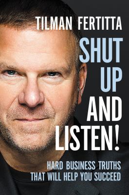 Shut up and listen! : hard business truths that will help you succeed /