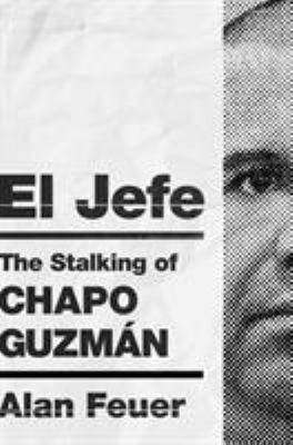 El Jefe : the stalking of Chapo Guzmán /
