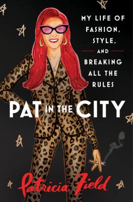 Pat in the city : my life of fashion, style, and breaking all the rules /