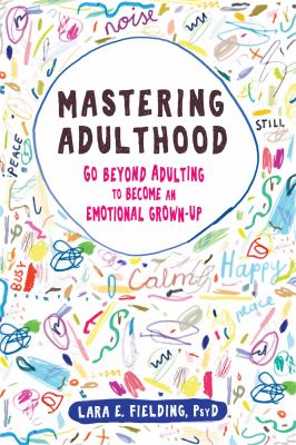 Mastering adulthood : go beyond adulting to become an emotional grown-up /