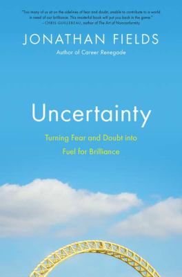 Uncertainty : turning fear and doubt into fuel for brilliance /