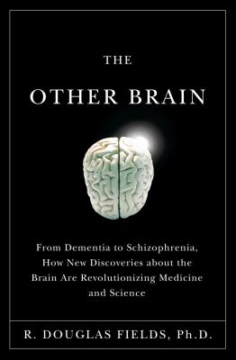 The other brain : from dementia to schizophrenia, how new discoveries about the brain are revolutionizing medicine and science /
