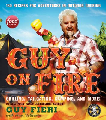 Guy on fire : 130 recipes for adventures in outdoor cooking /