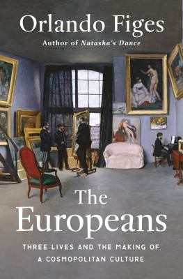 The Europeans : three lives and the making of a cosmopolitan culture /