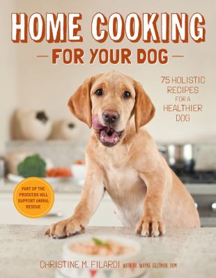 Home cooking for your dog : 75 holistic recipes for a healthier dog /