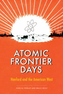 Atomic frontier days : Hanford and the American West /