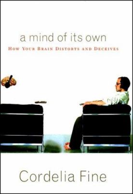 A mind of its own : how your brain distorts and deceives /
