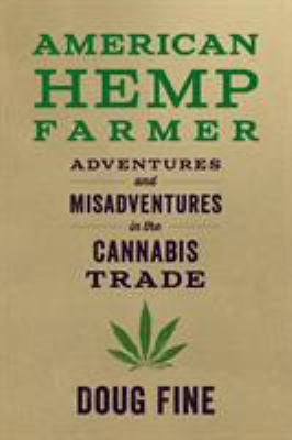 American hemp farmer : adventures and misadventures in the cannabis trade /