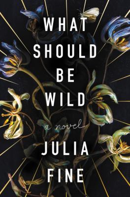 What should be wild : a novel /