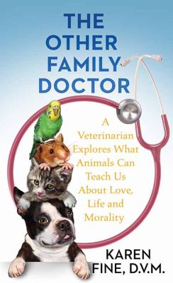 The other family doctor : [large type] a veterinarian explores what animals can teach us about love, life, and mortality /