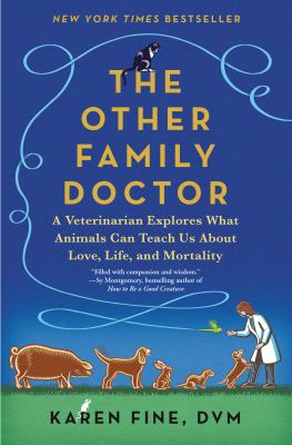 The other family doctor : a veterinarian explores what animals can teach us about love, life, and mortality /