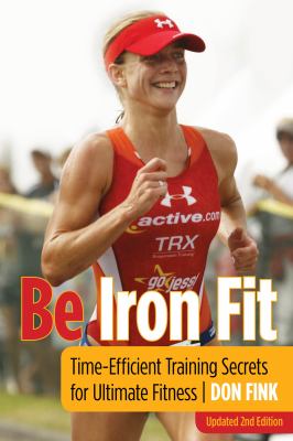 Be iron fit : time-efficient training secrets for ultimate fitness /