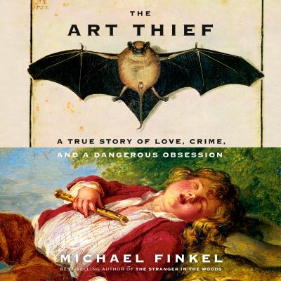 The art thief [eaudiobook] : A true story of love, crime, and a dangerous obsession.