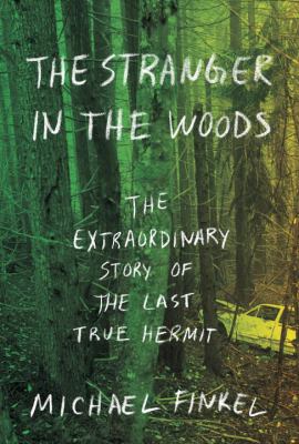 The stranger in the woods : the extraordinary story of the last true hermit /