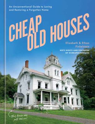 Cheap old houses : an unconventional guide to loving and restoring a forgotten home /