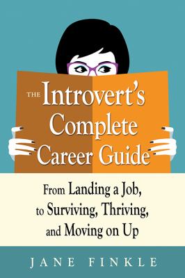 The introvert's complete career guide : from landing a job, to surviving, thriving, and moving on up /