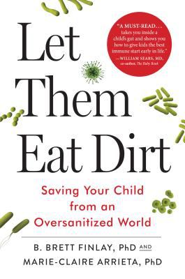 Let them eat dirt : saving your child from an oversanitized world /