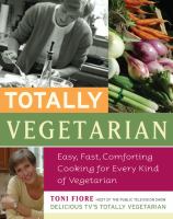 Totally vegetarian : easy, fast, comforting food for every kind of vegetarian /