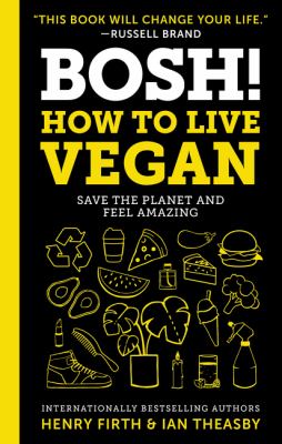 BOSH! : how to live vegan, save the planet and feel amazing /
