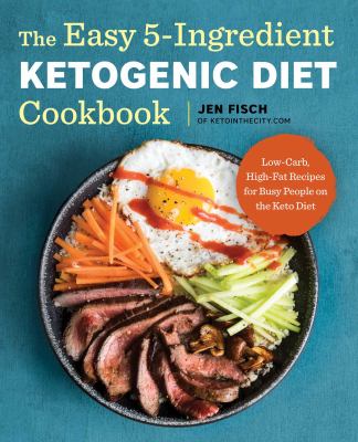 The easy 5-ingredient ketogenic diet cookbook : low-carb, high-fat recipes for busy people on the keto diet /