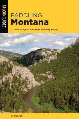 Paddling Montana : a guide to the state's best paddling routes /