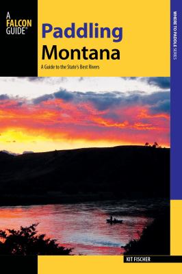Paddling Montana : a guide to the state's best rivers /