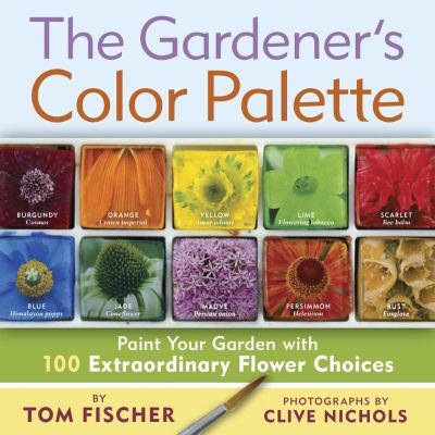Gardener's color palette : paint your garden with 100 extraordinary flower choices /