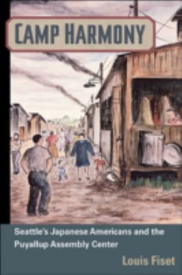 Camp Harmony : Seattle's Japanese Americans and the Puyallup Assembly Center /