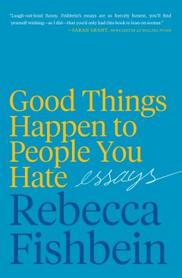 Good things happen to people you hate : essays /