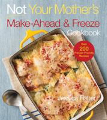 Not your mother's make-ahead and freeze cookbook /