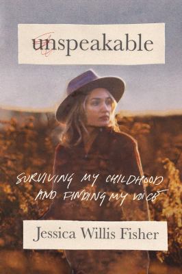 Unspeakable : surviving my childhood and finding my voice /