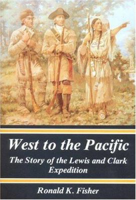 West to the Pacific : the story of the Lewis and Clark expedition /