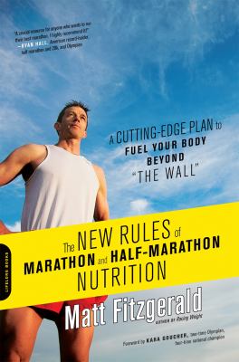 The new rules of marathon and half-marathon nutrition : a cutting-edge plan to fuel your body beyond "the wall" /