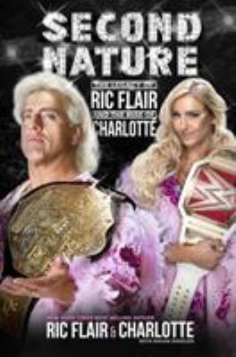 Second nature : the legacy of Ric Flair and the rise of Charlotte /
