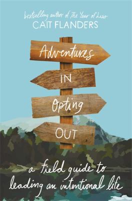 Adventures in opting out : a field guide to leading an intentional life /