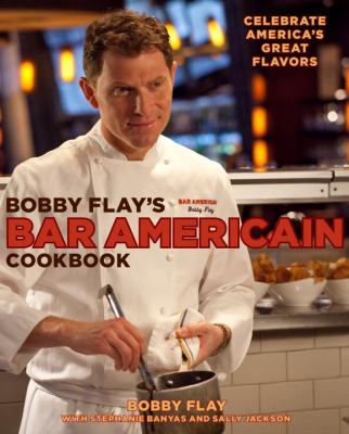 Bobby Flay's Bar Americain cookbook : celebrate America's great flavors /