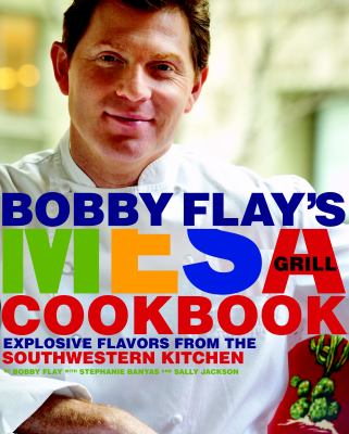 Bobby Flay's Mesa Grill cookbook : explosive flavors from the southwestern kitchen /