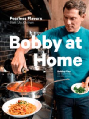 Bobby at home : fearless flavors from my kitchen /