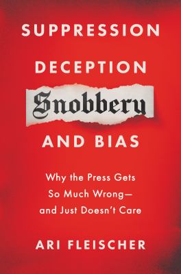 Suppression, deception, snobbery, and bias : why the press gets so much wrong--and just doesn't care  /